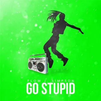 Go Stupid by Flow J Simpson