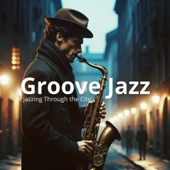 Groove Jazz: Rhythmic Reverie, Jazzing Through the City by Crazy Jazz Musician