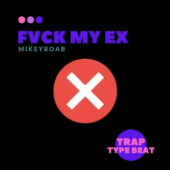 Fvck My Ex (Trap Type Beat) by MIKEYROAB