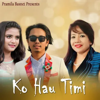 KO HAU TIMI by Pramila Basnet