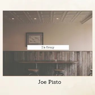 I'm Crazy by Joe Pisto