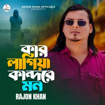 Kar Lagiya Kandore Mon by Rajon Khan