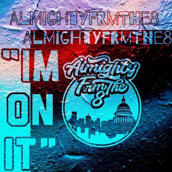 IM ON IT by AlmightyFrmThe8