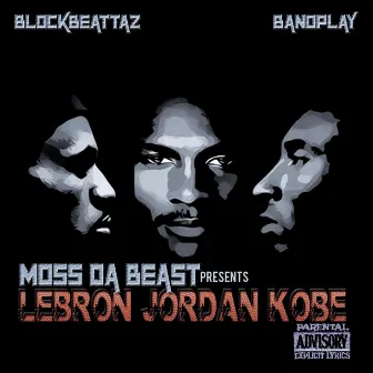 Lebron Jordan Kobe by Moss Da Beast