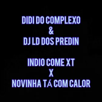 Indio Come XT x Novinha Tá Com Calor by DIDI DO COMPLEXO