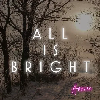 All Is Bright by Anniee