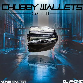 Chubby Wallets (Sax Fist) by Chubby Wallets