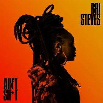 Ain't Shit by Bri Steves