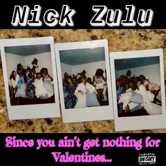 Since You Ain't Get Nothing for Valentines... by Nick Zulu