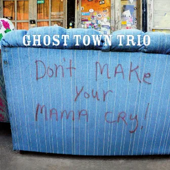 Don't Make Your Mamma Cry! by Ghost Town Trio