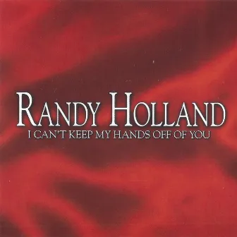 I Can't Keep My Hands off of You by Randy Holland