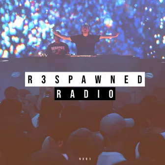 R3SPAWNED Radio 001 (DJ Mix) by R3SPAWN