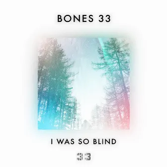 I Was So Blind by Bones 33