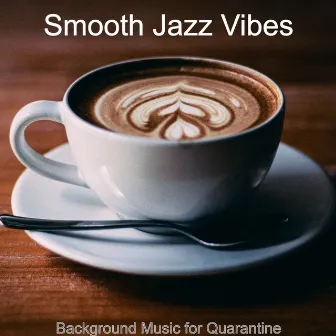 Background Music for Quarantine by Smooth Jazz Vibes