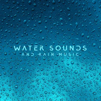 Water Sounds and Rain Music: Soothing Touch of Nature, Deep Relaxation and Wellbeing, Holistic Natural Therapy by Nature Senses Artist