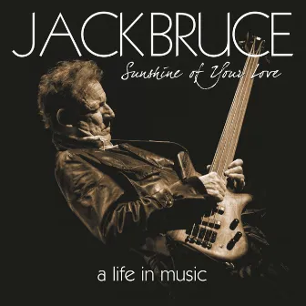 Sunshine Of Your Love - A Life In Music by Jack Bruce