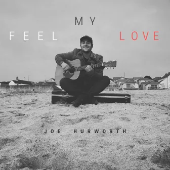 Feel My Love by Joe Hurworth