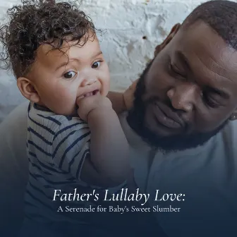 Father's Lullaby Love: A Serenade for Baby's Sweet Slumber by Relaxing Sleep Meditation