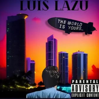 THE WORLD IS YOURS by Luis Lazu