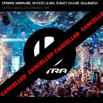 Spinnin' Wannabe, WickedLeaks, Ramzy Shaar, Gilgamesh - Ultra Cancelled by Ramzy Shaar