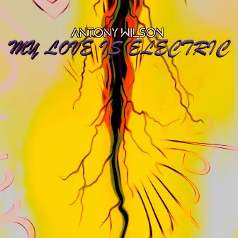 My Love is Electric by Antony Wilson