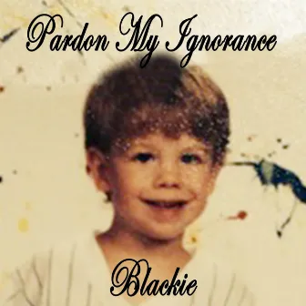 Pardon My Ignorance by Blackie