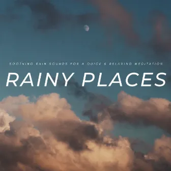 Rainy Places: Soothing Rain Sounds For A Quick & Relaxing Meditation by Non-stop Noise Channel