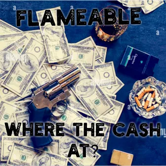 Where The Cash At? by Flameable