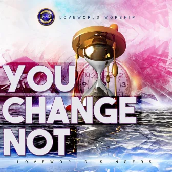 You Change Not by Loveworld Singers