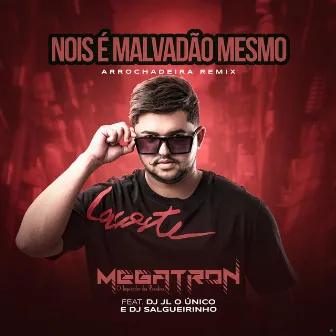 Nóis É Malvadão Mesmo (Arrochadeira Remix) by Megatron