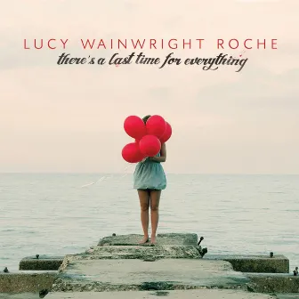 There's a Last Time for Everything by Lucy Wainwright Roche