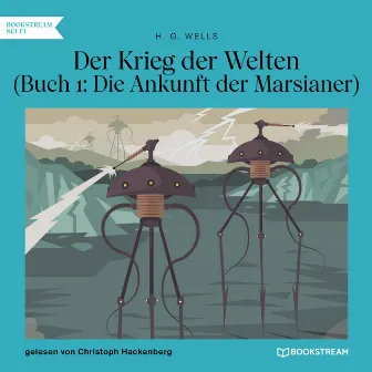 Der Krieg der Welten, Buch 1: Die Ankunft der Marsianer (Ungekürzt) by H.G. Wells