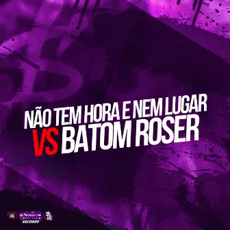 Nao Tem Hora e Nem Lugar Vs Batom Roser by MC C.A