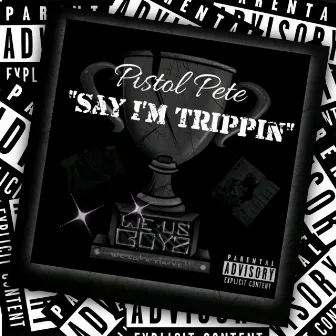 Say I'm Trippin' by Pistol Pete