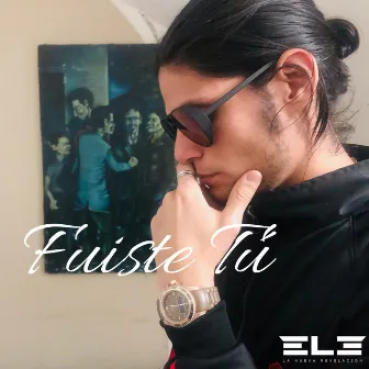 Fuiste Tú by ELE