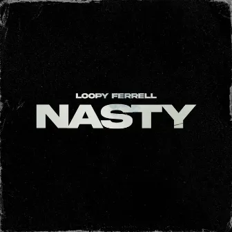 Nasty by Loopy Ferrell