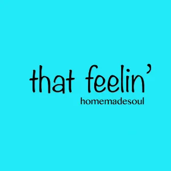 That Feelin' by Homemadesoul