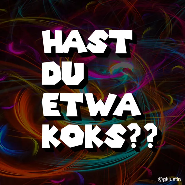 Hast du etwa KOKS