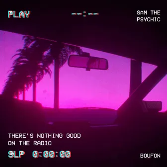 There's Nothing Good on the Radio by Sam the Psychic