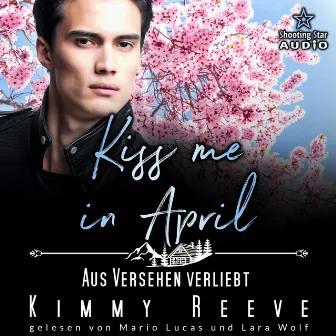 Kiss me in April: Aus Versehen Verliebt [Kleinstadtliebe in Pinewood Bay, Band 4 (ungekürzt)] by Kimmy Reeve