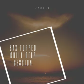 Sax Topped Chill Deep Session by Jack-E