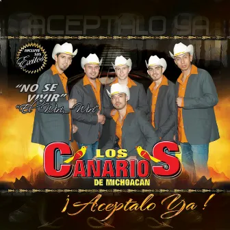 Aceptalo Ya ! by Los Canarios De Michoacan