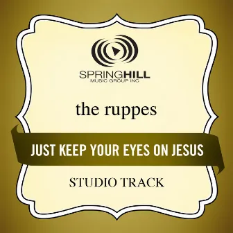 Just Keep Your Eyes On Jesus by The Ruppes