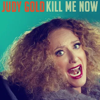 Kill Me Now by Judy Gold