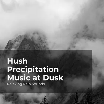 Hush Precipitation Music at Dusk by Rain for Sleep