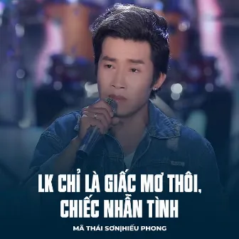 LK Chỉ Là Giấc Mơ Thôi, Chiếc Nhẫn Tình by Mã Thái Sơn