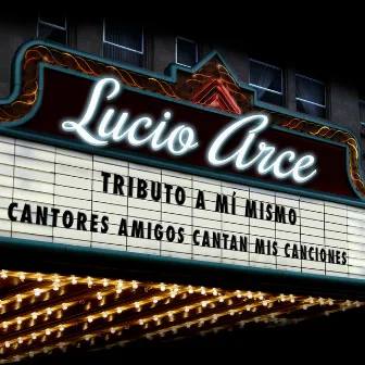 Tributo a Mí Mismo (Cantores Amigos Cantan Mis Canciones) by Lucio Arce