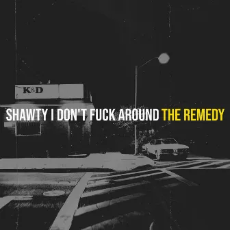 Shawty I Don't Fuck Around by The Remedy