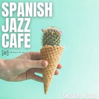 She Said, He Said by Spanish Jazz Cafe