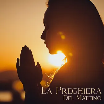 La Preghiera Del Mattino - Classici Di Pianoforte E Musica Cristiana by Coro Internazionale Laudato sii